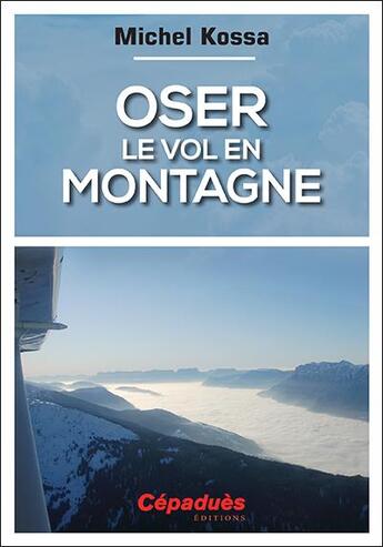 Couverture du livre « Oser le vol en montagne » de Michel Kossa aux éditions Cepadues