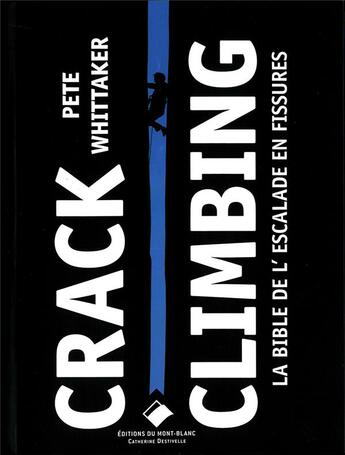 Couverture du livre « Crack climbing ; la bible de l'escalade en fissure » de Whittaker Pete aux éditions Editions Du Mont-blanc