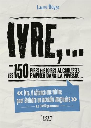 Couverture du livre « Ivre,... les 150 pires histoires alcoolisées parues dans la presse » de Boyer Laure aux éditions First