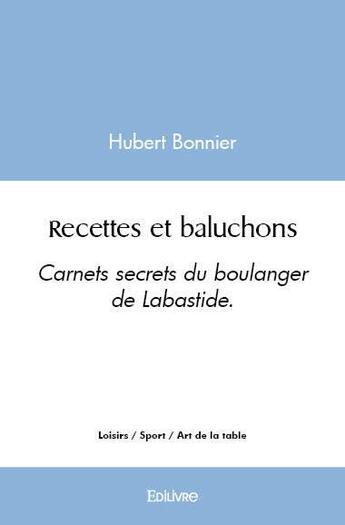 Couverture du livre « Recettes et baluchons - carnets secrets du boulanger de labastide » de Hubert Bonnier aux éditions Edilivre