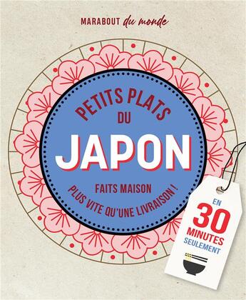 Couverture du livre « Petits plats du Japon faits maison en 30 minutes seulement ; plus vite qu'une livraison ! » de  aux éditions Marabout