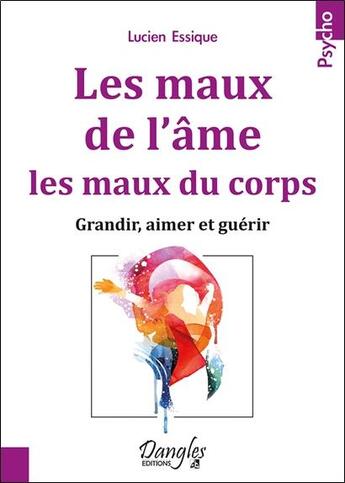 Couverture du livre « Les maux de l'âme, les maux du corps ; grandir, aimer et guérir » de Lucien Lessique aux éditions Dangles