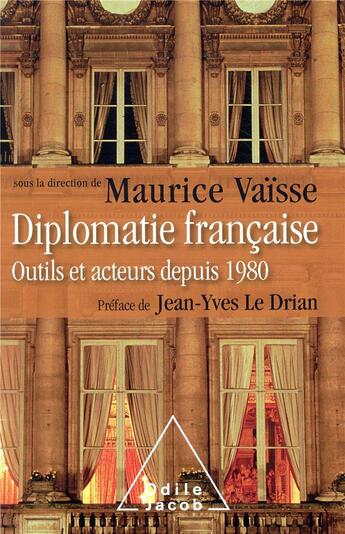 Couverture du livre « Diplomatie française ; outils et acteurs depuis 1980 » de Maurice Vaisse aux éditions Odile Jacob