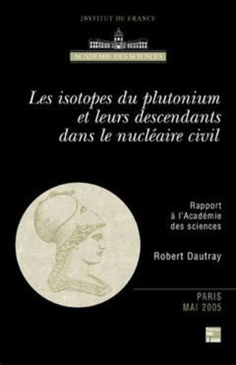 Couverture du livre « Les isotopes du plutonium et leurs descendants dans le nucléaire civil (Rapport à l'Académie des Sciences) » de Robert Dautray aux éditions Tec Et Doc