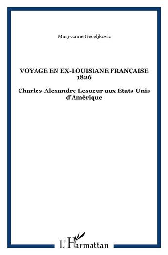 Couverture du livre « Voyage en ex-louisiane francaise 1826 - charles-alexandre lesueur aux etats-unis d'amerique » de Nedeljkovic M. aux éditions L'harmattan