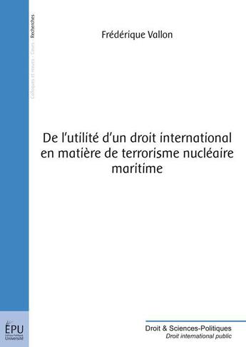 Couverture du livre « De l'utilité d'un droit international en matière de terrorisme nucléaire maritime » de Frederique Vallon aux éditions Publibook