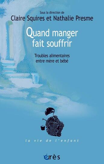 Couverture du livre « Quand manger fait souffrir ; troubles alimentaires entre mère et bébé » de Nathalie Presme et Claire Squires aux éditions Eres