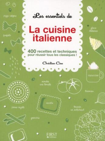 Couverture du livre « Les essentiels de la cuisine italienne ; 400 recettes et techniques pour réussir tous les classiques ! » de Cino Christian aux éditions First