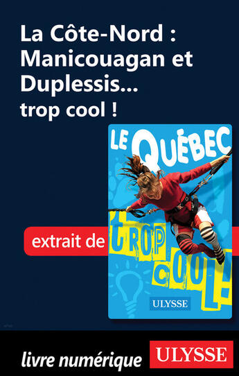 Couverture du livre « La Côte-Nord : Manicouagan et Duplessis... trop cool ! » de Lucette Bernier aux éditions Guides De Voyage Ulysse