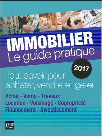 Couverture du livre « Immobilier, le guide pratique 2017 ; tout savoir pour acheter, vendre et gérer » de  aux éditions Prat