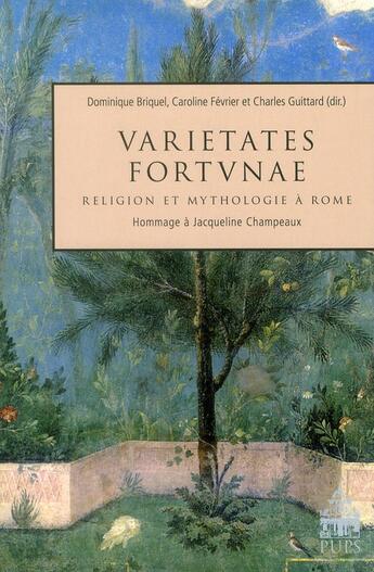 Couverture du livre « Varietates fortunae ; religion et mythologie à Rome ; hommage à Jacqueline Champeaux » de Dominique Briquel et Caroline Fevrier et Charles Guittard aux éditions Sorbonne Universite Presses