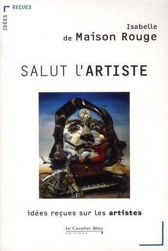 Couverture du livre « Salut l'artiste ; idées reçues sur les artistes » de Isabelle De Maison-Rouge aux éditions Le Cavalier Bleu