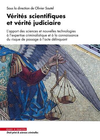 Couverture du livre « Vérités scientifiques et vérité judiciaire : L'apport des sciences et nouvelles technologies à l'expertise criminalistique et à la connaissance du risque de passage à l'acte délinquant » de Olivier Sautel et Collectif aux éditions Mare & Martin