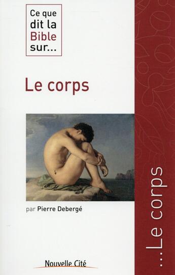 Couverture du livre « Ce que dit la Bible sur... : le corps » de Pierre Deberge aux éditions Nouvelle Cite