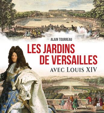 Couverture du livre « Les jardins de Versailles avec Louis XIV » de Alain Tourreau aux éditions Bonneton