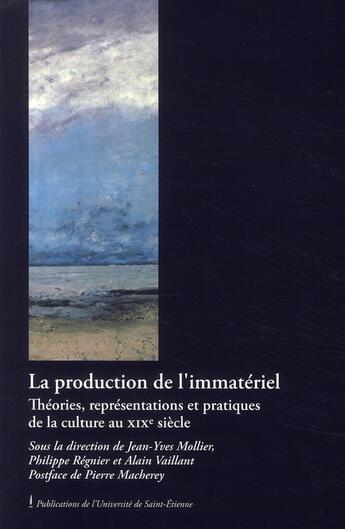 Couverture du livre « La production de l'immatériel ; théories, représentations et pratiques de la culture au XIX siècle » de  aux éditions Pu De Saint Etienne