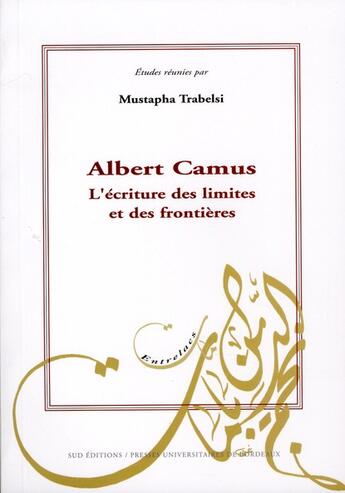 Couverture du livre « Albert Camus ; l'écriture des limites et des frontières » de Mustapha Trabelsi aux éditions Pu De Bordeaux