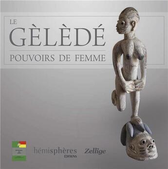 Couverture du livre « Le gèlèdé ; pouvoirs de femme » de Richard Sogan aux éditions Zellige