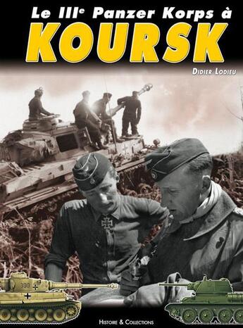 Couverture du livre « Le IIIe panzer korps à koursk » de Didier Lodieu aux éditions Histoire Et Collections
