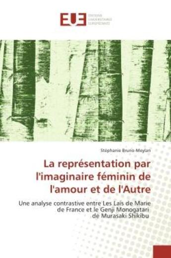 Couverture du livre « La representation par l'imaginaire feminin de l'amour et de l'Autre : Une analyse contrastive entre Les Lais de Marie de France et le Genji Monogatari de Murasaki Shikibu » de Stéphanie Bruno-Meylan aux éditions Editions Universitaires Europeennes