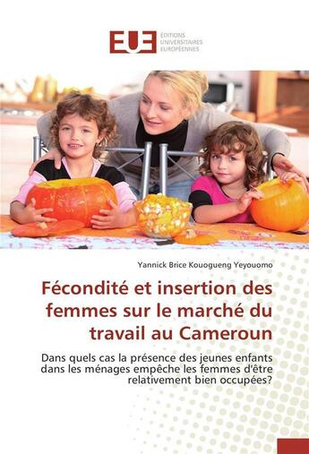 Couverture du livre « Fecondite et insertion des femmes sur le marche du travail au cameroun » de Yeyouomo-Y aux éditions Editions Universitaires Europeennes