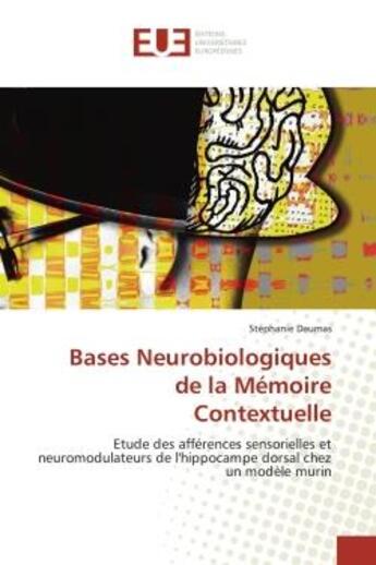 Couverture du livre « Bases neurobiologiques de la memoire contextuelle - etude des afferences sensorielles et neuromodula » de Daumas Stephanie aux éditions Editions Universitaires Europeennes