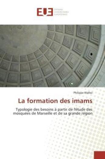 Couverture du livre « La formation des imams - typologie des besoins a partir de l'etude des mosquees de marseille et de s » de Wallez Philippe aux éditions Editions Universitaires Europeennes