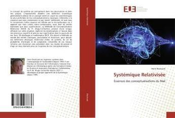 Couverture du livre « Systemique relativisee - essences des conceptualisations du rel » de Boulouet Henri aux éditions Editions Universitaires Europeennes