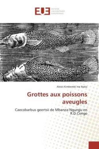 Couverture du livre « Grottes aux poissons aveugles - caecobarbus geertsii de mbanza-ngungu en r.d.congo » de Ibaka Alexis aux éditions Editions Universitaires Europeennes