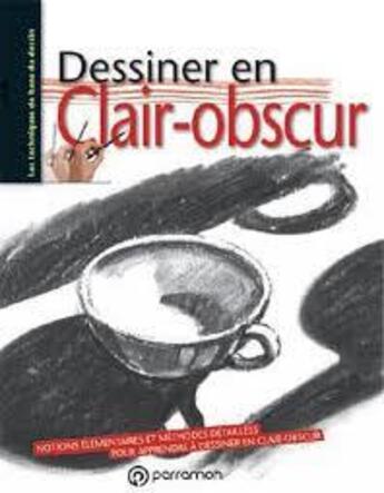 Couverture du livre « Dessiner en clair-obscur ; notions élémentaires et méthodes détaillées pour apprendre à dessiner en clair-obscur » de  aux éditions Parramon