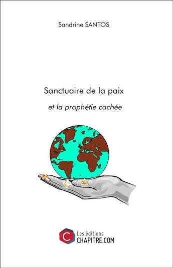 Couverture du livre « Sanctuaire de la paix et la prophétie cachée » de Sandrine Santos aux éditions Chapitre.com