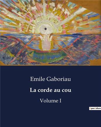 Couverture du livre « La corde au cou : Volume I » de Emile Gaboriau aux éditions Culturea