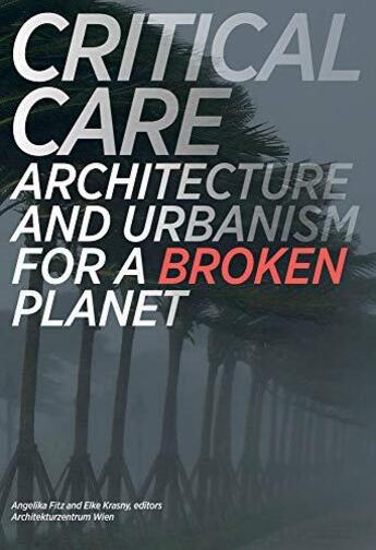 Couverture du livre « Critical care : architecture and urbanism for a broken planet » de Fitz Angelika aux éditions Mit Press