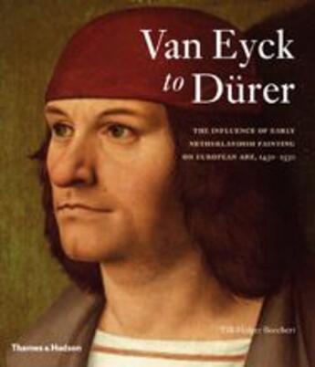 Couverture du livre « Van Eyck to Dürer ; the influence of early Netherlandish painting on European art, 1430-1530 (exhibition, Bruges, Groeningemuseum, October 29, 2010-January 30, 2011) » de Till Borchert aux éditions Thames & Hudson