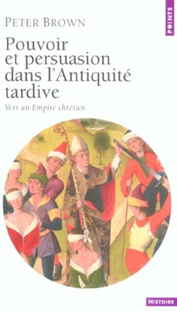 Couverture du livre « Pouvoir et persuasion dans l'antiquite tardive. vers un empire chretien » de Peter Brown aux éditions Points