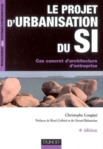 Couverture du livre « Le projet d'urbanisation du SI ; cas concret d'architecture d'entreprise (4e édition) » de Christophe Longepe aux éditions Dunod