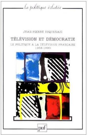 Couverture du livre « Télévision et démocratie ; le politique à la télévision française (1958-1990) » de Esquenazi J.P. aux éditions Puf