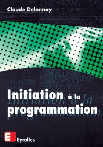 Couverture du livre « Initiation à la programmation » de Claude Delannoy aux éditions Eyrolles