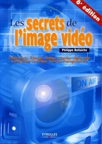 Couverture du livre « Les secrets de l'image vidéo (6e édition) » de Philippe Bellaïche aux éditions Eyrolles