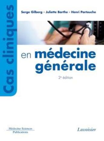 Couverture du livre « Cas cliniques en médecine générale (2° Éd.) » de Serge Gilberg et Henri Partouche et Juliette Barthe aux éditions Lavoisier Medecine Sciences