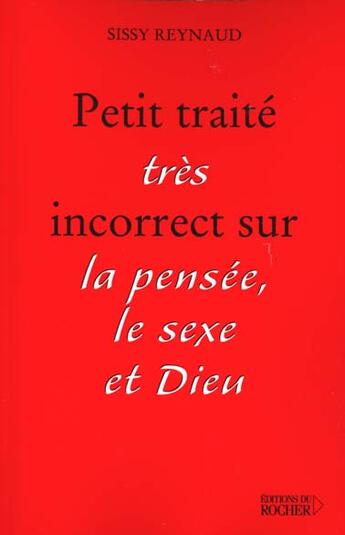 Couverture du livre « Petit Traite Tres Incorrect Sur La Pensee Le Sexe Et Dieu » de Elisabeth Reynaud aux éditions Rocher