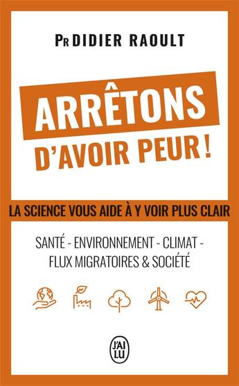 Couverture du livre « Arrêtons d'avoir peur ! la science vous aide à y voir plus clair : santé, environnement, climat, flux migratoires et société » de Didier Raoult aux éditions J'ai Lu