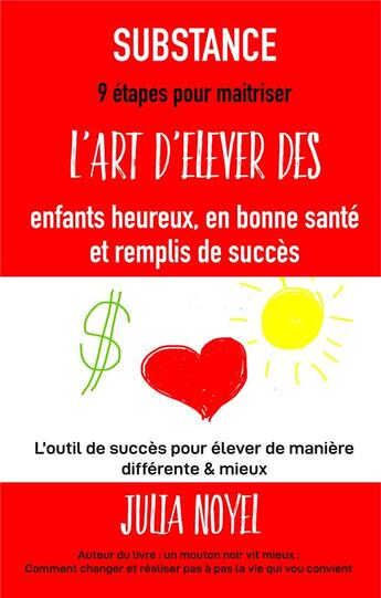 Couverture du livre « Substance : 9 étapes pour maîtriser l'art d'élever des enfants heureux, en bonne santé et remplis de succès ; l'outil de succès pour élever de manière différente et mieux » de Julia Noyel aux éditions Books On Demand