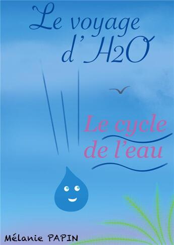 Couverture du livre « Le voyage d'h2o - le cycle de l'eau - illustrations, couleur » de Papin Melanie aux éditions Books On Demand