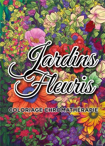 Couverture du livre « Jardins fleuris coloriage chromathérapie : Livre de coloriage adulte anti-stress » de Carnet De Couleur Chromathérapie aux éditions Books On Demand