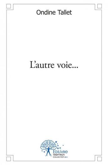 Couverture du livre « L'autre voie... » de Ondine Tallet aux éditions Edilivre