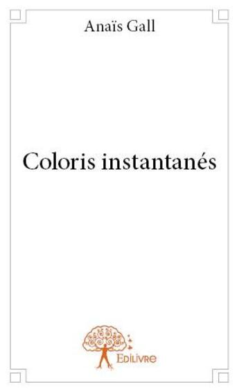 Couverture du livre « Coloris instantanés » de Anais Gall aux éditions Edilivre