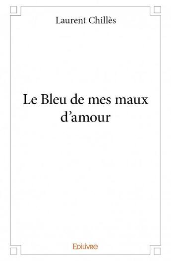 Couverture du livre « Le bleu de mes maux d'amour » de Laurent Chilles aux éditions Edilivre