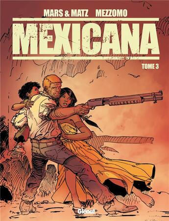 Couverture du livre « Mexicana Tome 3 » de Matz et Mars et Gilles Mezzomo aux éditions Glenat