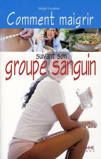 Couverture du livre « Comment maigrir suivant son groupe sanguin » de Helga Lederer aux éditions Anagramme